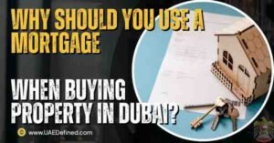 Why Should You Use a Mortgage When Buying Property in Dubai